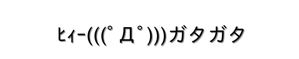 ﾋｨｰ(((ﾟДﾟ)))ガタガタ
-顔文字