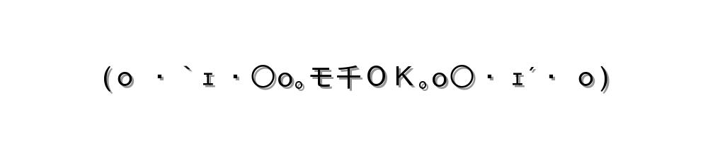 (ｏ ・｀ｪ ・○o｡モ千ＯＫ｡o○・ ｪ´・ ｏ)
-顔文字