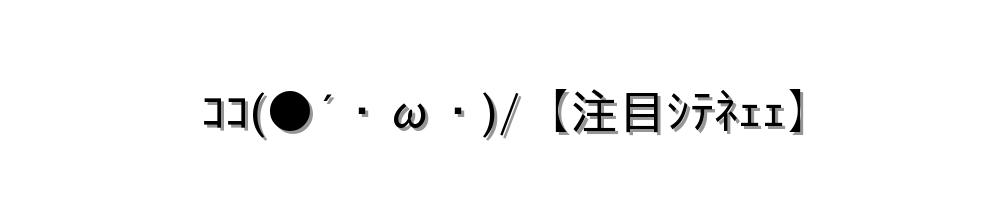 ｺｺ(●´・ω・)/【注目ｼﾃﾈｪｪ】
-顔文字